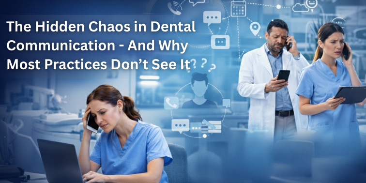 The Hidden Chaos in Dental Communication – And Why Most Practices Don’t See It
